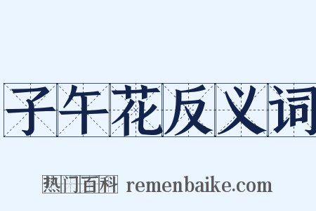 子午花反义词是什么意思的图片